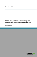 Otto I. -Die Politische Bedeutung Der Schlacht Auf Dem Lechfeld Im Jahr 955