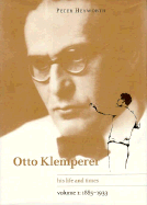 Otto Klemperer: Volume 1, 1885-1933: His Life and Times