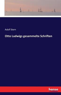 Otto Ludwigs Gesammelte Schriften - Stern, Adolf