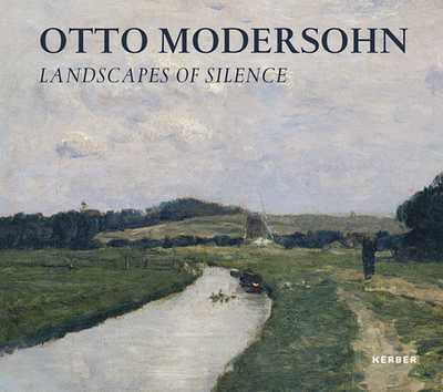 Otto Modersohn: Landscapes of Silence - Modersohn, Otto, and Belgin, Tayfun (Text by), and Fink-Belgin, Andrea (Text by)