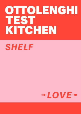 Ottolenghi Test Kitchen: Shelf Love - Ottolenghi, Yotam, and Murad, Noor, and Ottolenghi Test Kitchen