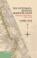 Ottoman-Iranian Borderlands: Making a Boundary, 1843-1914