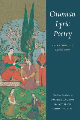 Ottoman Lyric Poetry: An Anthology - Andrews, Walter G (Editor), and Black, Najaat (Editor), and Kalpakli, Mehmet (Editor)