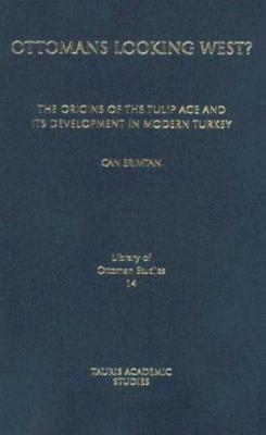 Ottomans Looking West?: The Origins of the Tulip Age and Its Development in Modern Turkey - Erimtan, Can