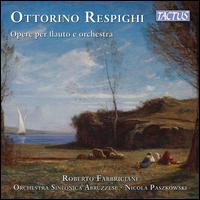 Ottorino Respighi: Opere per Flauto e Orchestra - Roberto Fabbriciani (flute); Orchestra Sinfonica Abruzzese; Nicola Paszkowski (conductor)