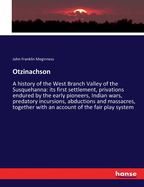 Otzinachson: A history of the West Branch Valley of the Susquehanna: its first settlement, privations endured by the early pioneers, Indian wars, predatory incursions, abductions and massacres, together with an account of the fair play system