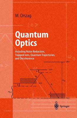 Ouantum Optics: Including Noise Reduction, Trapped Ions, Quantum Trajectories, and Decoherence - Orszag, Miguel