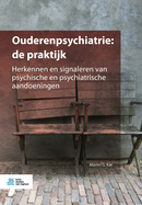 Ouderenpsychiatrie: de Praktijk: Herkennen En Signaleren Van Psychische En Psychiatrische Aandoeningen