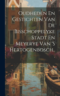 Oudheden En Gestichten Van De Bisschoppelyke Stadt En Meyerye Van 's Hertogenbosch...