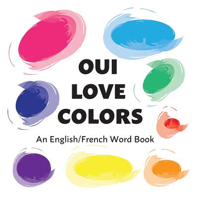 Oui Love Colors: A French/English Bilingual Word Book - Safron, Ethan, and Oui Love Books