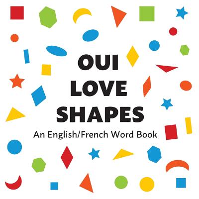 Oui Love Shapes: An English/French Bilingual Word Book - Safron, Ethan, and Oui Love Books