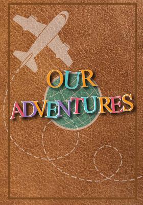 Our Adventures: A Bucket List Journal For Couples with 101 Ideas for Romantic and Fun Adventures; Checklist pages for 101 adventures and 101 journal pages, Couples or Partners Journal of Adventures - Adams, Megan