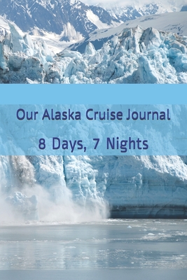 Our Alaska Cruise Journal: 8 Days, 7 Nights - Morris, Cheryl