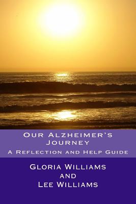 Our Alzheimer's Journey: A Reflection and Help Guide - Williams, Lee, and Williams, Gloria