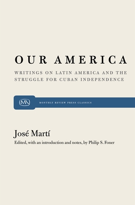 Our America: Writings on Latin America and the Struggle for Cuban Independence - Marti, Jose, and Foner, Philip S