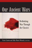 Our Ancient Wars: Rethinking War Through the Classics
