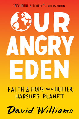 Our Angry Eden: Faith and Hope on a Hotter, Harsher Planet - Williams, David