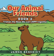 Our Animal Friends: Book 2: Tristan the Bear We can LWPP together