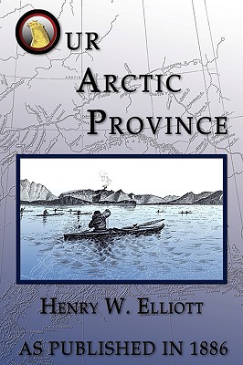 Our Arctic Province - Elliott, Henry W