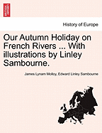 Our Autumn Holiday on French Rivers ... with Illustrations by Linley Sambourne.