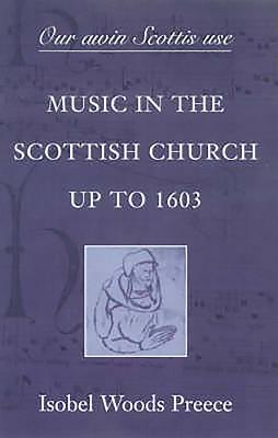 'Our Awin Scottis Use': Music in the Scottish Church Up to 1603 - Preece, Isobel Woods, and Harper, Sally (Editor)