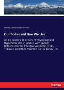 Our Bodies and How We Live: An Elementary Text-Book of Physiology and Hygiene for Use in Schools with Special Reference to the Effects of Alcoholic Drinks, Tobacco and Other Narcotics on the Bodily Life