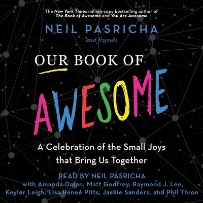 Our Book of Awesome: A Celebration of the Small Joys That Bring Us Together - Pasricha, Neil (Read by), and Various Authors, and Dolan, Amanda (Read by)