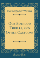 Our Boyhood Thrills, and Other Cartoons (Classic Reprint)