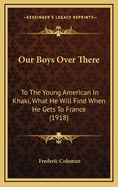 Our Boys Over There: To the Young American in Khaki, What He Will Find When He Gets to France (1918)