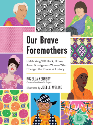 Our Brave Foremothers: Celebrating 100 Black, Brown, Asian, and Indigenous Women Who Changed the Course of History - Kennedy, Rozella