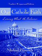 Our Catholic Faith: Living What We Believe - Pennock, Michael Francis