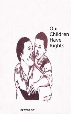 Our Children Have Rights: Child Custody for unwed father - Hill, Greg, Jr.