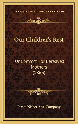 Our Children's Rest: Or Comfort For Bereaved Mothers (1863) - James Nisbet and Company