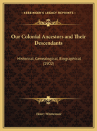 Our Colonial Ancestors and Their Descendants: Historical, Genealogical, Biographical (1902)