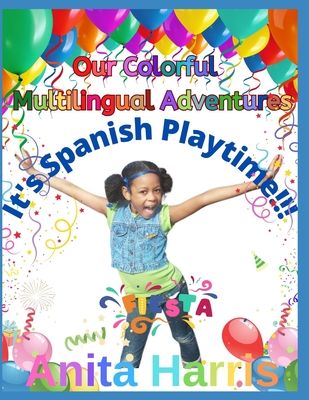 Our Colorful Multilingual Adventures: It's Spanish Playtime!! - Santiago, Shylene, and Harris, Anita