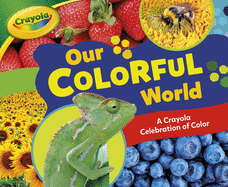 Our Colorful World: A Crayola (R) Celebration of Color