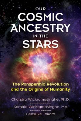 Our Cosmic Ancestry in the Stars: The Panspermia Revolution and the Origins of Humanity - Wickramasinghe Ph D, Chandra, and Wickramasinghe, Kamala, and Tokoro, Gensuke