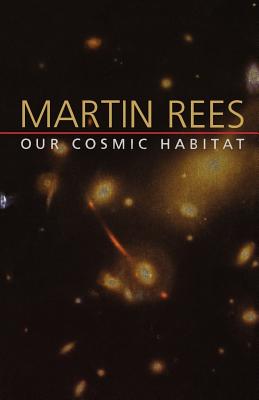 Our Cosmic Habitat - Rees, Martin, Lord