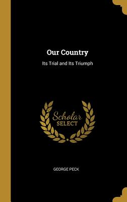 Our Country: Its Trial and Its Triumph - Peck, George