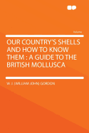 Our Country's Shells and How to Know Them: A Guide to the British Mollusca