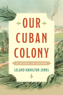 Our Cuban Colony: A Study in Sugar