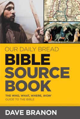 Our Daily Bread Bible Sourcebook: The Who, What, Where, Wow Guide to the Bible - Branon, Dave
