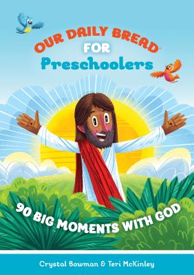 Our Daily Bread for Preschoolers: 90 Big Moments with God (Our Daily Bread for Kids) (a Children's Daily Devotional for Toddlers Ages 2-4) - Bowman, Crystal, and McKinley, Teri