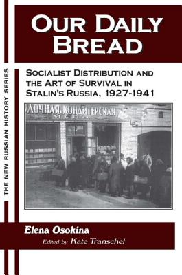 Our Daily Bread: Socialist Distribution and the Art of Survival in Stalin's Russia, 1927-1941 - Transchel, Kate, Professor, and Osokina, Elena