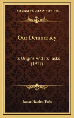 Our Democracy: Its Origins and Its Tasks (1917) - Tufts, James Hayden
