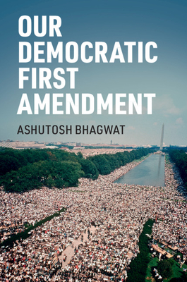 Our Democratic First Amendment - Bhagwat, Ashutosh