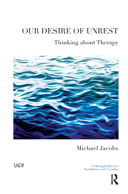 Our Desire of Unrest: Thinking About Therapy - Jacobs, Michael