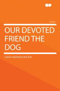 Our Devoted Friend: The Dog