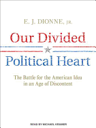 Our Divided Political Heart: The Battle for the American Idea in an Age of Discontent