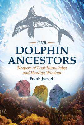 Our Dolphin Ancestors: Keepers of Lost Knowledge and Healing Wisdom - Joseph, Frank